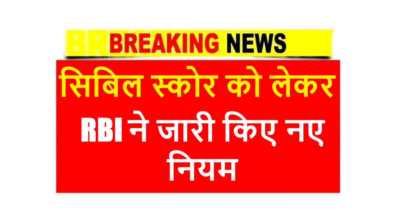 CIBIL Score Rule: सिबिल स्कोर को लेकर RBI ने जारी किए नए नियम, जानिए नया नियम वरना कोई बैंक नहीं देगा लोन